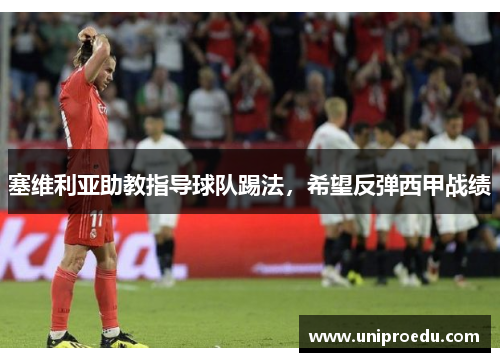 塞维利亚助教指导球队踢法，希望反弹西甲战绩