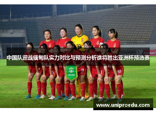 中国队迎战缅甸队实力对比与预测分析谁将胜出亚洲杯预选赛