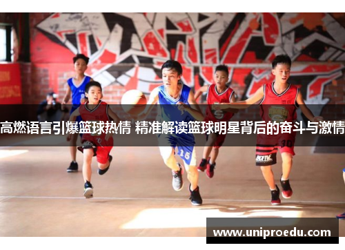 高燃语言引爆篮球热情 精准解读篮球明星背后的奋斗与激情